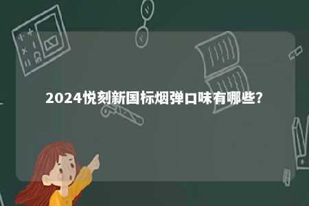2024悦刻新国标烟弹口味有哪些？ 